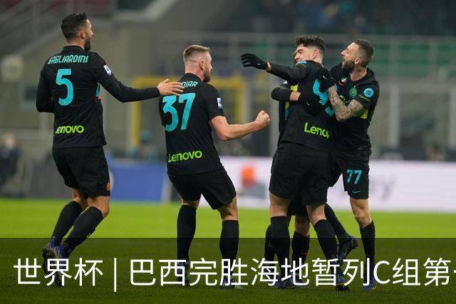 世界杯 | 巴西完胜海地暂列C组第一 海地提前出局