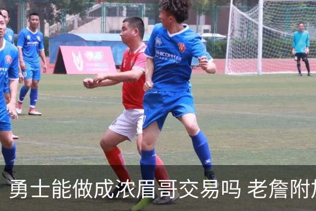 勇士能做成浓眉哥交易吗 老詹附加条款是在挖坑？