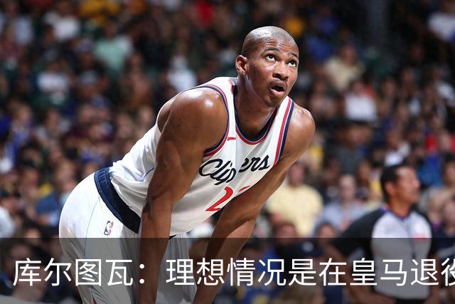 库尔图瓦：理想情况是在皇马退役 埃及队是一块难啃的骨头