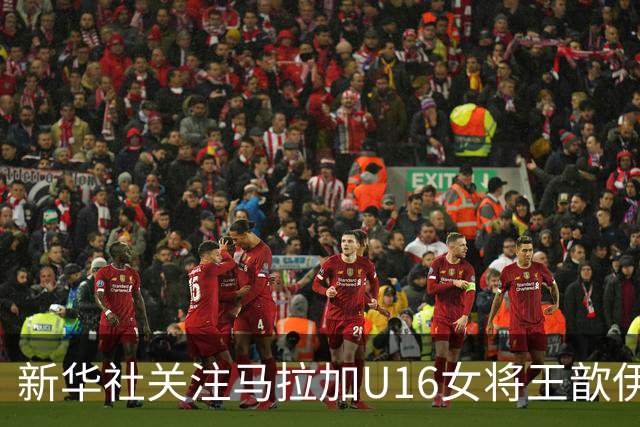 新华社关注马拉加U16女将王歆伊：出场31次进21球，父母卖房支持