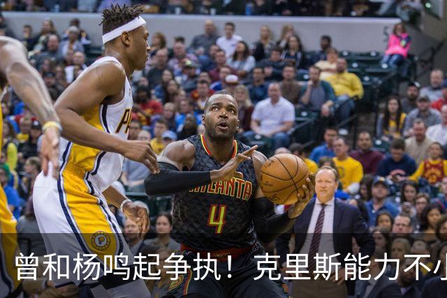 曾和杨鸣起争执！克里斯能力不小，脾气很大，乌戈能拿捏得住吗？