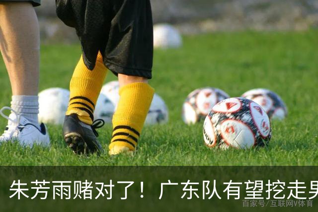 朱芳雨赌对了！广东队有望挖走男篮顶级锋线，曾被杜锋点名要人！