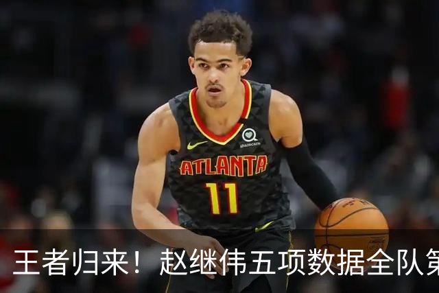 王者归来！赵继伟五项数据全队第一 率男篮大胜台北强势晋级