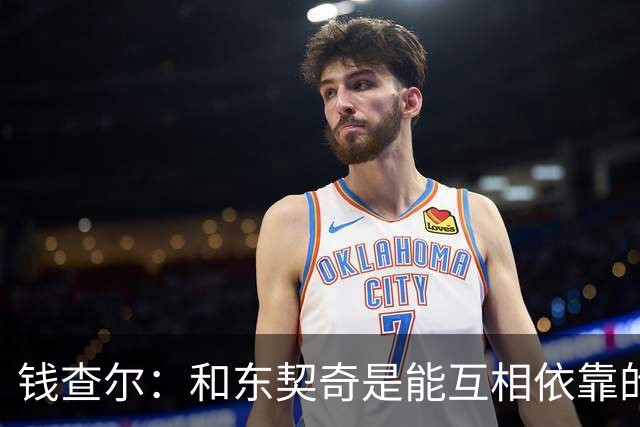 钱查尔：和东契奇是能互相依靠的朋友 他需要一个能坦诚交流的人