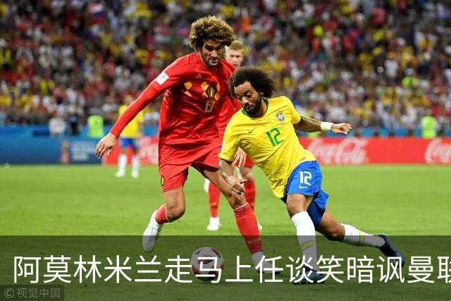阿莫林米兰走马上任谈笑暗讽曼联，下月倒戈老东家！拉爵怒省1000万