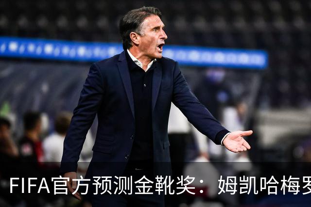 FIFA官方预测金靴奖：姆凯哈梅罗登 西班牙巴西各2席